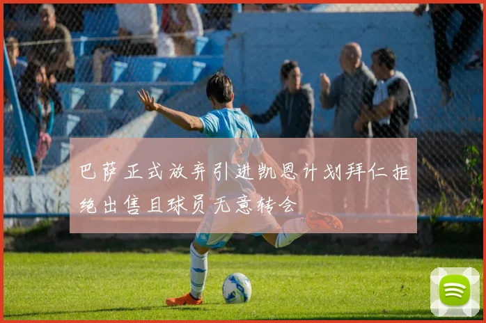 巴萨正式放弃引进凯恩计划拜仁拒绝出售且球员无意转会